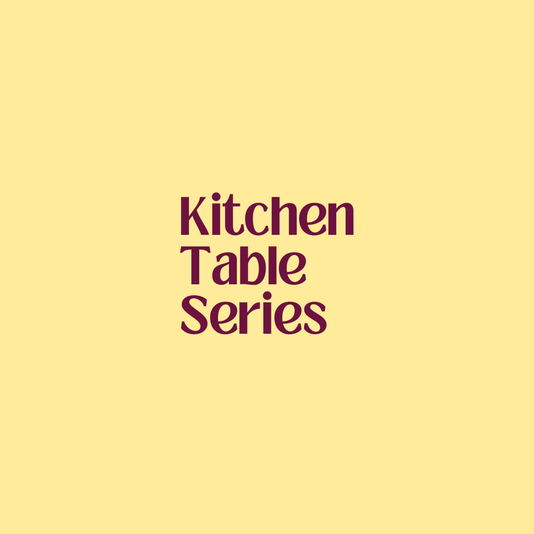 Kitchen Table Series